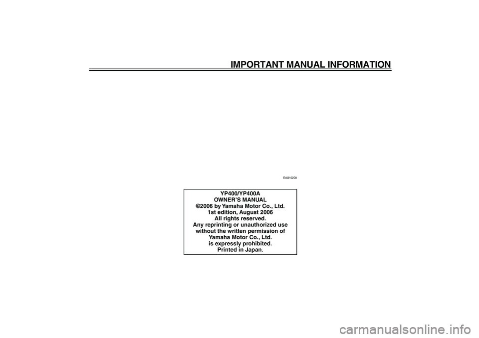 YAMAHA MAJESTY 400 2007  Owners Manual  
IMPORTANT MANUAL INFORMATION 
EAU10200 
YP400/YP400A
OWNER’S MANUAL
©2006 by Yamaha Motor Co., Ltd.
1st edition, August 2006
All rights reserved.
Any reprinting or unauthorized use 
without the w