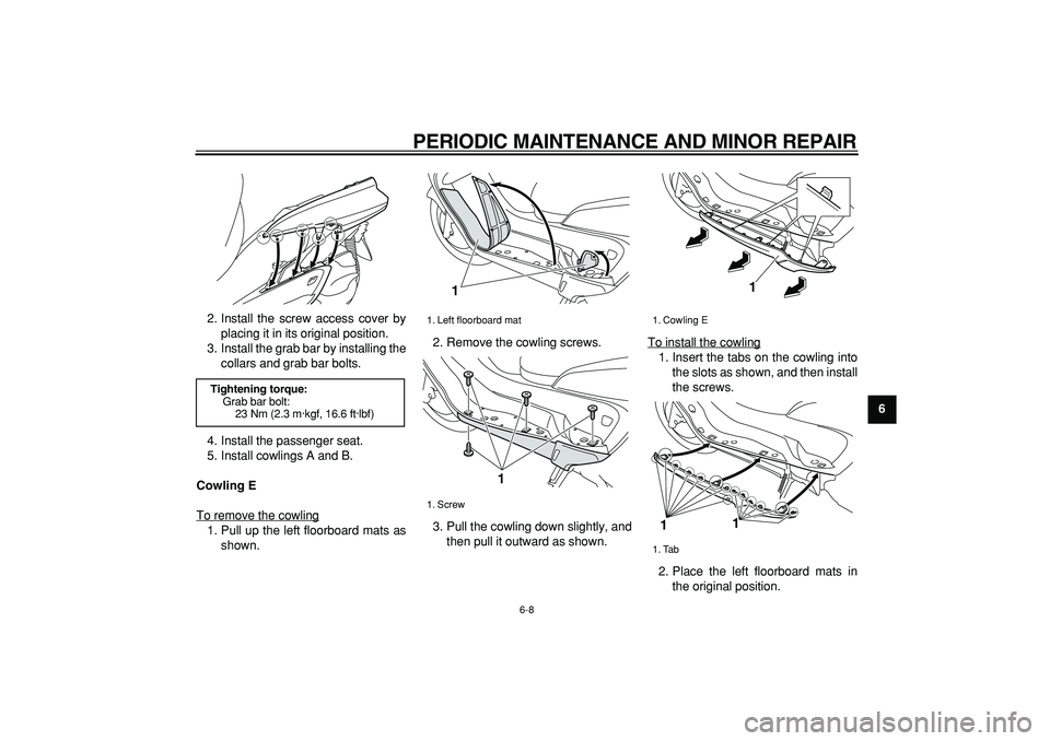 YAMAHA MAJESTY 400 2007 Workshop Manual  
PERIODIC MAINTENANCE AND MINOR REPAIR 
6-8 
2
3
4
5
67
8
9  
2. Install the screw access cover by
placing it in its original position.
3. Install the grab bar by installing the
collars and grab bar 
