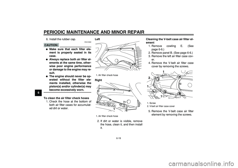 YAMAHA MAJESTY 400 2007 Repair Manual  
PERIODIC MAINTENANCE AND MINOR REPAIR 
6-19 
1
2
3
4
5
6
7
8
9 
6. Install the rubber cap.
CAUTION:
 
 ECA12922 
 
Make sure that each filter ele-
ment is properly seated in its
case. 
 
Always re