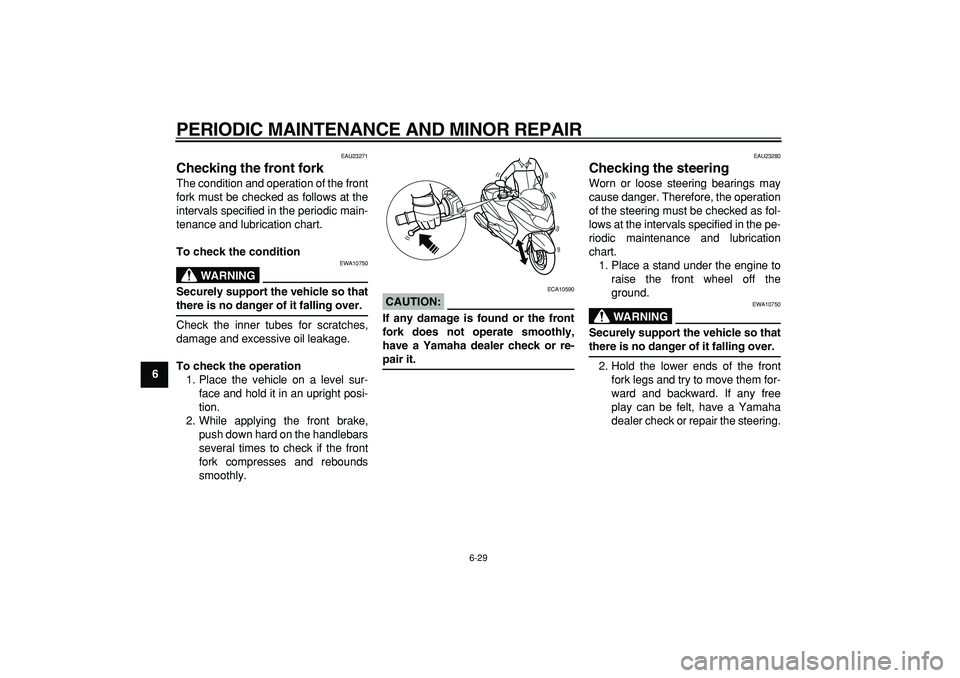 YAMAHA MAJESTY 400 2007 Manual PDF  
PERIODIC MAINTENANCE AND MINOR REPAIR 
6-29 
1
2
3
4
5
6
7
8
9
 
EAU23271 
Checking the front fork  
The condition and operation of the front
fork must be checked as follows at the
intervals specifi