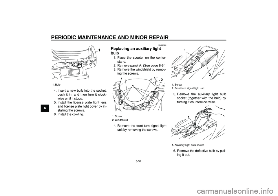 YAMAHA MAJESTY 400 2007 Manual PDF  
PERIODIC MAINTENANCE AND MINOR REPAIR 
6-37 
1
2
3
4
5
6
7
8
9 
4. Insert a new bulb into the socket,
push it in, and then turn it clock-
wise until it stops.
5. Install the license plate light lens