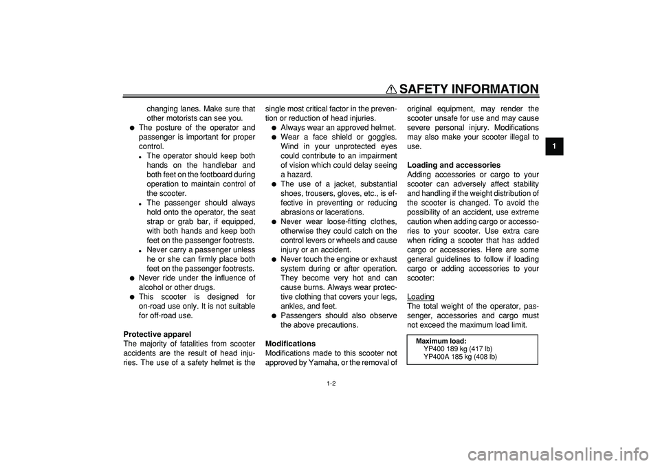 YAMAHA MAJESTY 400 2007  Owners Manual  
SAFETY INFORMATION 
1-2 
1 
changing lanes. Make sure that
other motorists can see you. 
 
The posture of the operator and
passenger is important for proper
control. 
 
The operator should keep bo