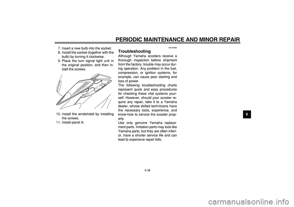 YAMAHA MAJESTY 400 2007 Manual Online  
PERIODIC MAINTENANCE AND MINOR REPAIR 
6-38 
2
3
4
5
67
8
9  
7. Insert a new bulb into the socket.
8. Install the socket (together with the
bulb) by turning it clockwise.
9. Place the turn signal l