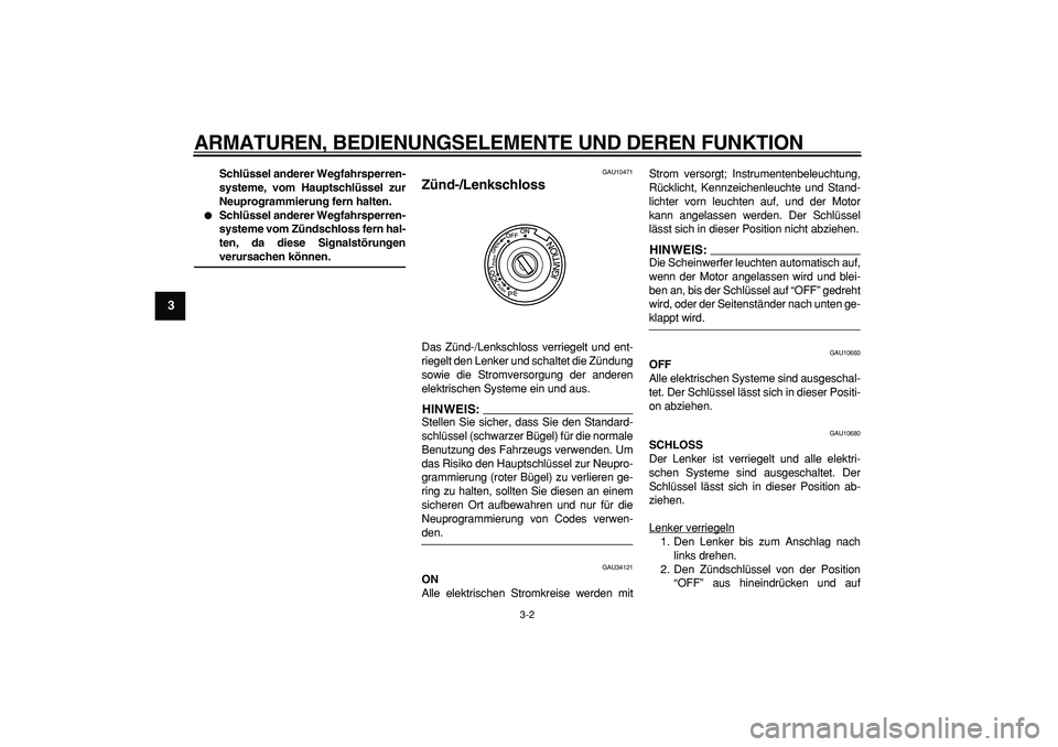 YAMAHA MAJESTY 400 2007  Betriebsanleitungen (in German)  
ARMATUREN, BEDIENUNGSELEMENTE UND DEREN FUNKTION 
3-2 
1
2
3
4
5
6
7
8
9
 
Schlüssel anderer Wegfahrsperren-
systeme, vom Hauptschlüssel zur
Neuprogrammierung fern halten. 
 
Schlüssel anderer W