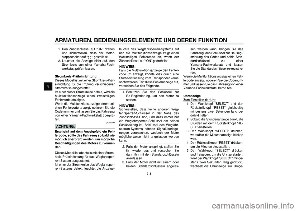 YAMAHA MAJESTY 400 2007  Betriebsanleitungen (in German)  
ARMATUREN, BEDIENUNGSELEMENTE UND DEREN FUNKTION 
3-8 
1
2
3
4
5
6
7
8
9
 
1. Den Zündschlüssel auf “ON” drehen
und sicherstellen, dass der Motor-
stoppschalter auf “” gestellt ist.
2. Leu