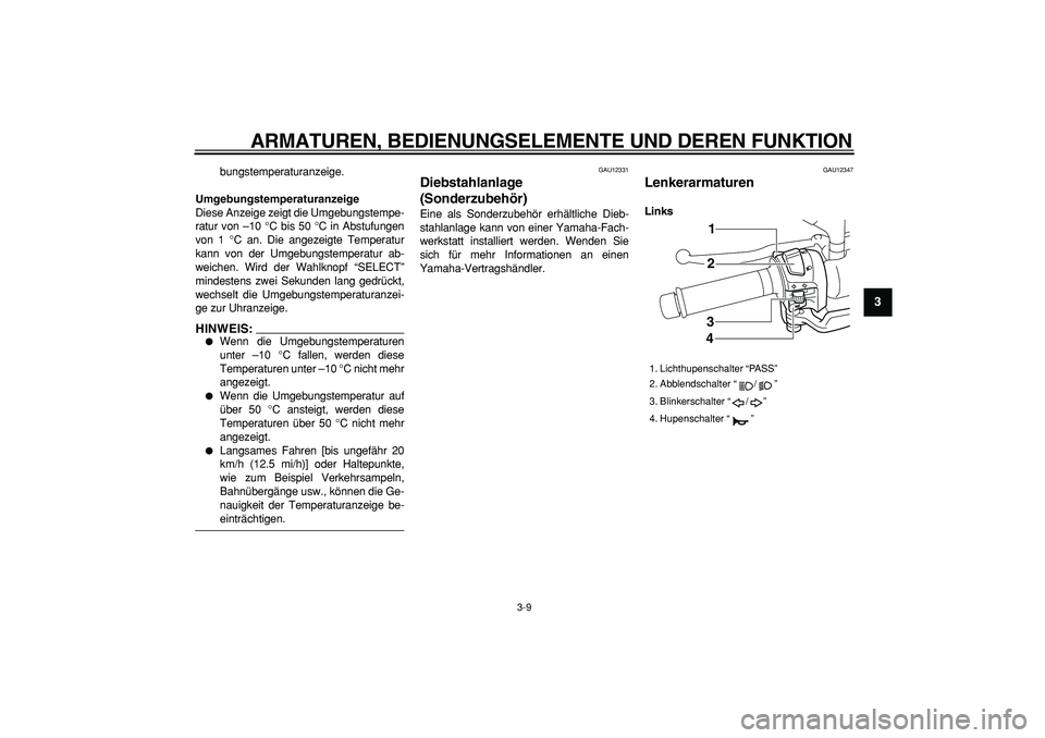 YAMAHA MAJESTY 400 2007  Betriebsanleitungen (in German)  
ARMATUREN, BEDIENUNGSELEMENTE UND DEREN FUNKTION 
3-9 
2
34
5
6
7
8
9
 
bungstemperaturanzeige. 
Umgebungstemperaturanzeige 
Diese Anzeige zeigt die Umgebungstempe-
ratur von –10 °C bis 50 °C in