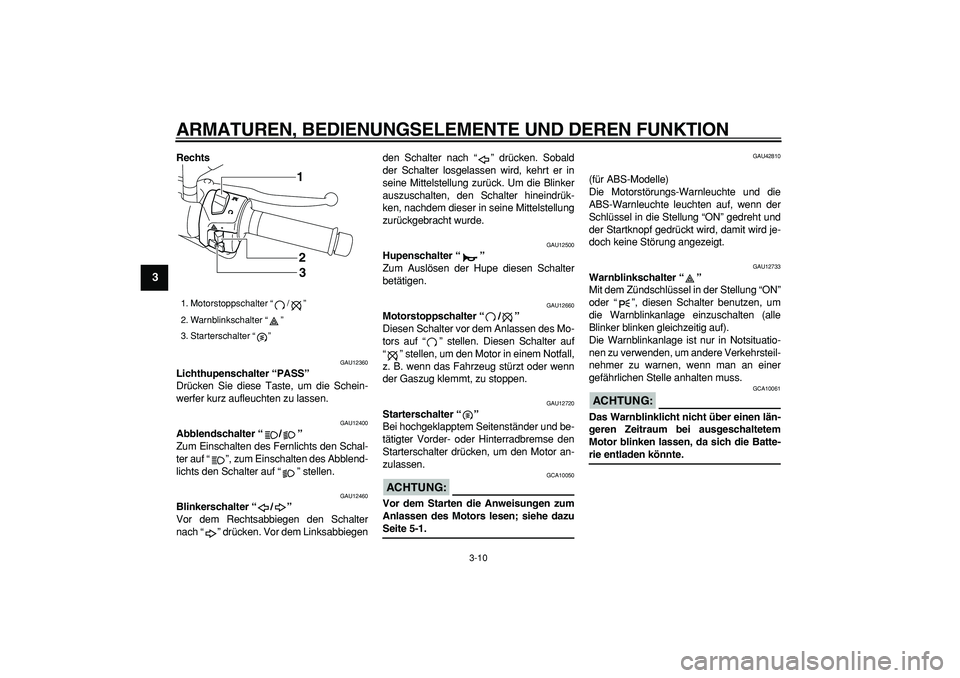 YAMAHA MAJESTY 400 2007  Betriebsanleitungen (in German)  
ARMATUREN, BEDIENUNGSELEMENTE UND DEREN FUNKTION 
3-10 
1
2
3
4
5
6
7
8
9
 
Rechts 
GAU12360 
Lichthupenschalter “PASS”  
Drücken Sie diese Taste, um die Schein-
werfer kurz aufleuchten zu lass