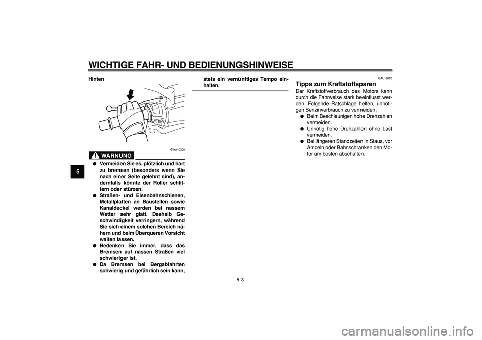 YAMAHA MAJESTY 400 2007  Betriebsanleitungen (in German)  
WICHTIGE FAHR- UND BEDIENUNGSHINWEISE 
5-3 
1
2
3
4
5
6
7
8
9
 
Hinten
WARNUNG
 
GWA10300 
 
Vermeiden Sie es, plötzlich und hart
zu bremsen (besonders wenn Sie
nach einer Seite gelehnt sind), an-