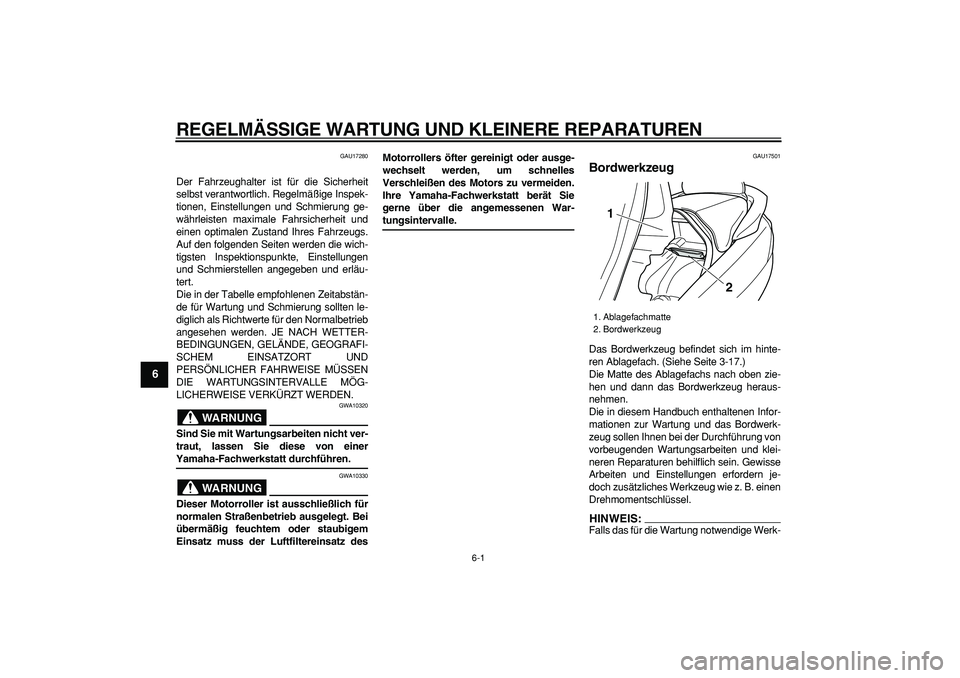 YAMAHA MAJESTY 400 2007  Betriebsanleitungen (in German)  
6-1 
1
2
3
4
5
6
7
8
9
 
REGELMÄSSIGE WARTUNG UND KLEINERE REPARATUREN 
GAU17280 
Der Fahrzeughalter ist für die Sicherheit
selbst verantwortlich. Regelmäßige Inspek-
tionen, Einstellungen und S