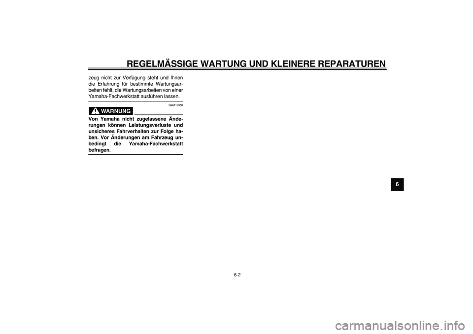 YAMAHA MAJESTY 400 2007  Betriebsanleitungen (in German)  
REGELMÄSSIGE WARTUNG UND KLEINERE REPARATUREN 
6-2 
2
3
4
5
67
8
9
 
zeug nicht zur Verfügung steht und Ihnen
die Erfahrung für bestimmte Wartungsar-
beiten fehlt, die Wartungsarbeiten von einer 