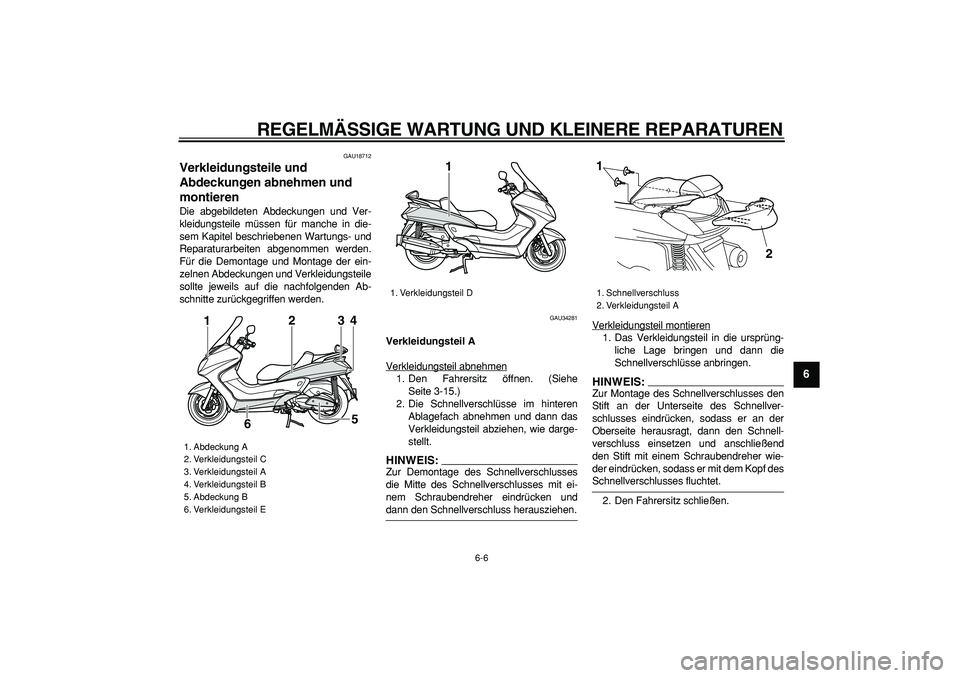 YAMAHA MAJESTY 400 2007  Betriebsanleitungen (in German)  
REGELMÄSSIGE WARTUNG UND KLEINERE REPARATUREN 
6-6 
2
3
4
5
67
8
9
 
GAU18712 
Verkleidungsteile und 
Abdeckungen abnehmen und 
montieren  
Die abgebildeten Abdeckungen und Ver-
kleidungsteile müs