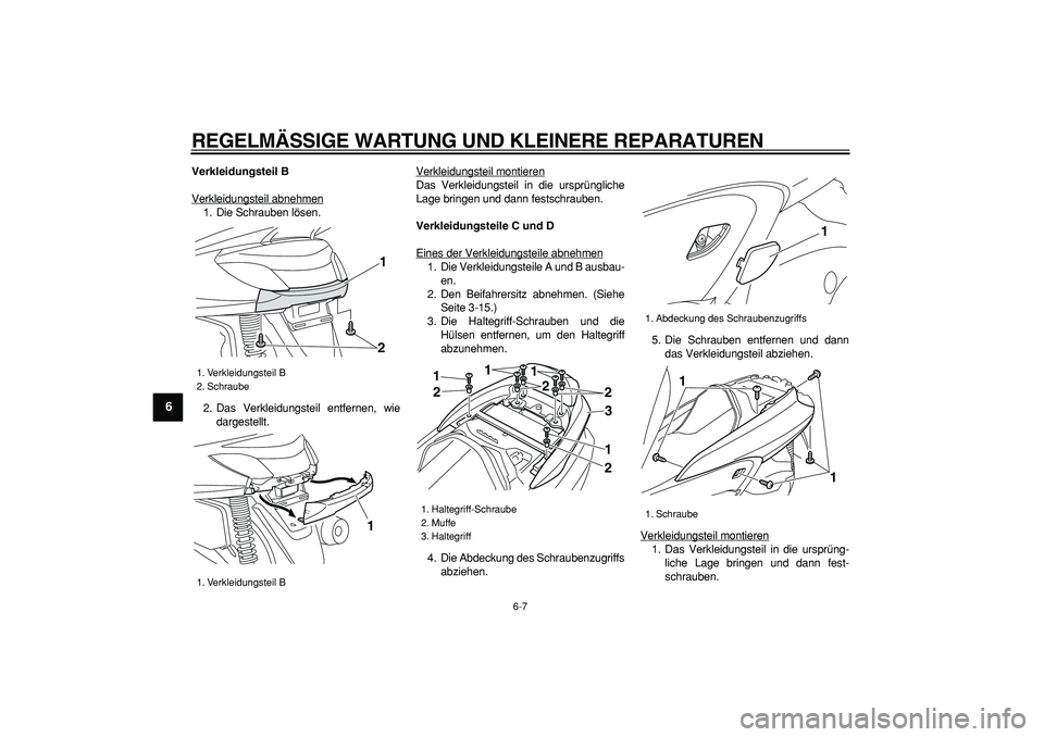 YAMAHA MAJESTY 400 2007  Betriebsanleitungen (in German)  
REGELMÄSSIGE WARTUNG UND KLEINERE REPARATUREN 
6-7 
1
2
3
4
5
6
7
8
9
 
Verkleidungsteil B 
Verkleidungsteil abnehmen
1. Die Schrauben lösen.
2. Das Verkleidungsteil entfernen, wie
dargestellt.Ver