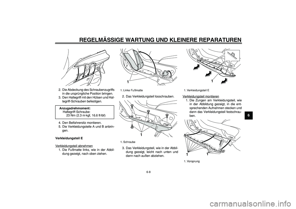 YAMAHA MAJESTY 400 2007  Betriebsanleitungen (in German)  
REGELMÄSSIGE WARTUNG UND KLEINERE REPARATUREN 
6-8 
2
3
4
5
67
8
9
 
2. Die Abdeckung des Schraubenzugriffs
in die ursprüngliche Position bringen.
3. Den Haltegriff mit den Hülsen und Hal-
tegrif