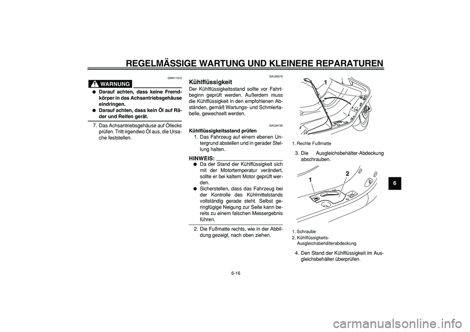 YAMAHA MAJESTY 400 2007  Betriebsanleitungen (in German)  
REGELMÄSSIGE WARTUNG UND KLEINERE REPARATUREN 
6-16 
2
3
4
5
67
8
9
WARNUNG
 
GWA11310 
 
Darauf achten, dass keine Fremd-
körper in das Achsantriebsgehäuse
eindringen. 
 
Darauf achten, dass k