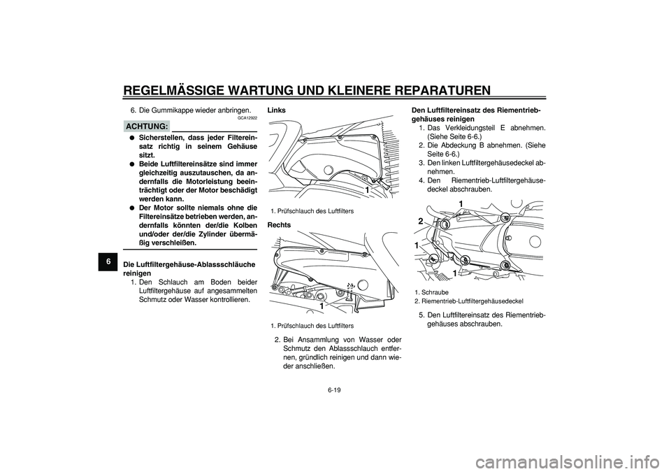 YAMAHA MAJESTY 400 2007  Betriebsanleitungen (in German)  
REGELMÄSSIGE WARTUNG UND KLEINERE REPARATUREN 
6-19 
1
2
3
4
5
6
7
8
9
 
6. Die Gummikappe wieder anbringen.
ACHTUNG:
 
 GCA12922 
 
Sicherstellen, dass jeder Filterein-
satz richtig in seinem Geh