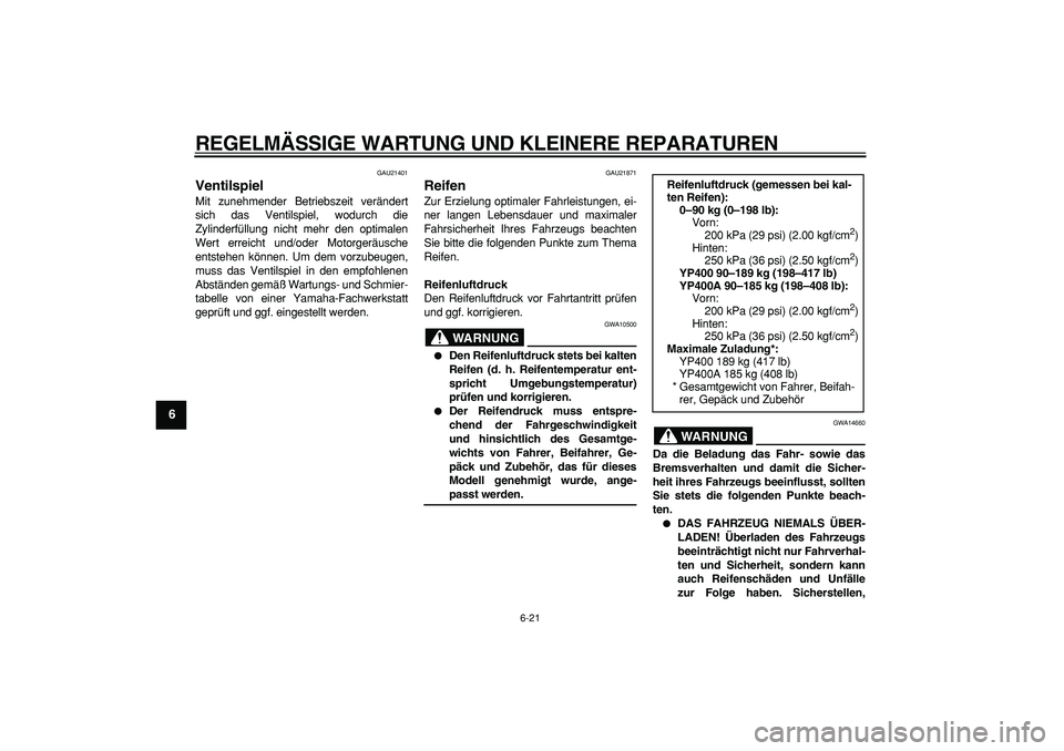 YAMAHA MAJESTY 400 2007  Betriebsanleitungen (in German)  
REGELMÄSSIGE WARTUNG UND KLEINERE REPARATUREN 
6-21 
1
2
3
4
5
6
7
8
9
 
GAU21401 
Ventilspiel  
Mit zunehmender Betriebszeit verändert
sich das Ventilspiel, wodurch die
Zylinderfüllung nicht meh