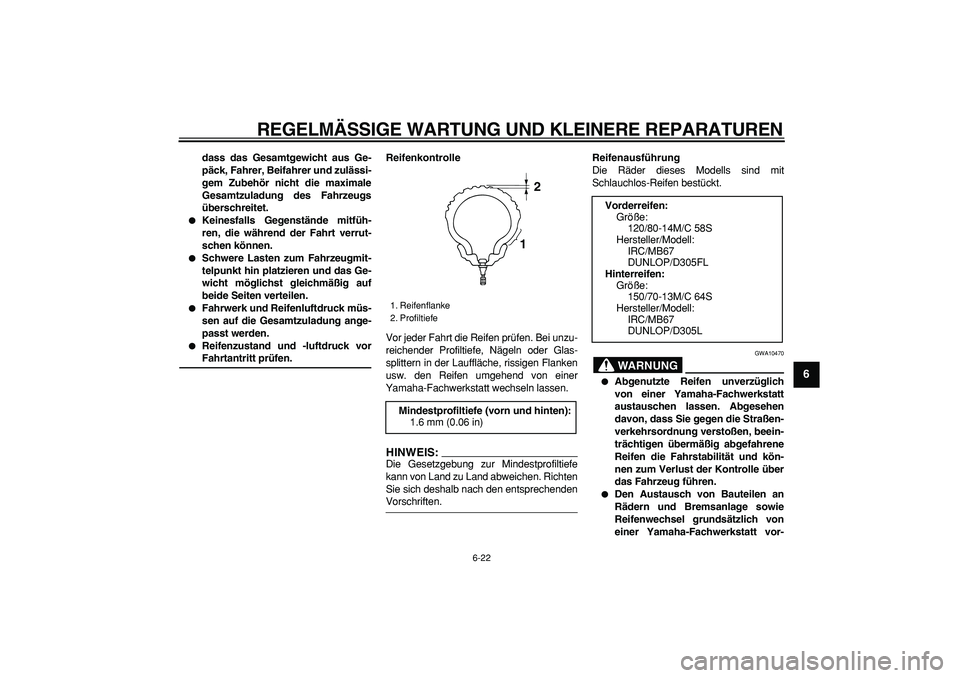 YAMAHA MAJESTY 400 2007  Betriebsanleitungen (in German)  
REGELMÄSSIGE WARTUNG UND KLEINERE REPARATUREN 
6-22 
2
3
4
5
67
8
9
 
dass das Gesamtgewicht aus Ge-
päck, Fahrer, Beifahrer und zulässi-
gem Zubehör nicht die maximale
Gesamtzuladung des Fahrze