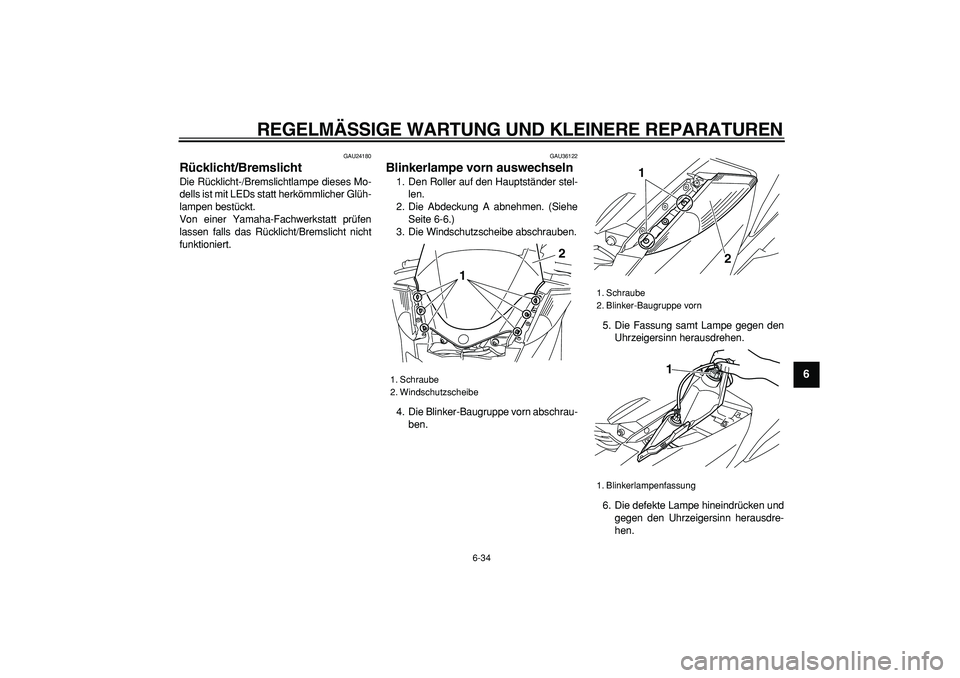 YAMAHA MAJESTY 400 2007 Betriebsanleitungen (in German)
REGELMÄSSIGE WARTUNG UND KLEINERE REPARATUREN
6-34
2
3
4
5
67
8
9
GAU24180
Rücklicht/Bremslicht
Die Rücklicht-/Bremslichtlampe dieses Mo-
dells ist mit LEDs statt herkömmlicher Glüh-
lam YAMAHA MAJESTY 400 2007 Betriebsanleitungen (in German)
REGELMÄSSIGE WARTUNG UND KLEINERE REPARATUREN
6-34
2
3
4
5
67
8
9
GAU24180
Rücklicht/Bremslicht
Die Rücklicht-/Bremslichtlampe dieses Mo-
dells ist mit LEDs statt herkömmlicher Glüh-
lam