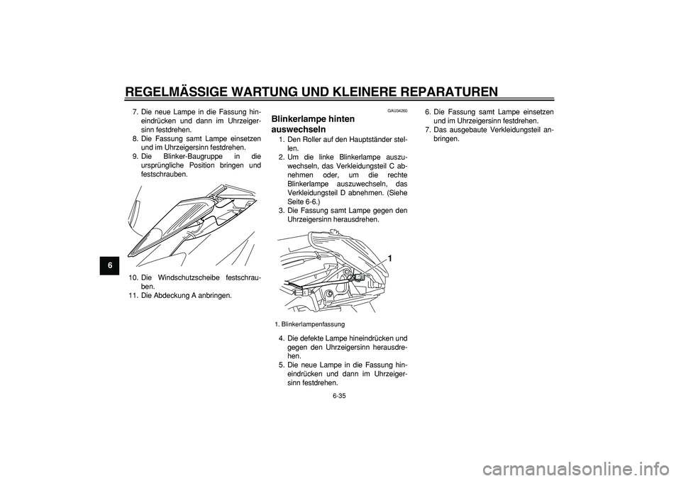 YAMAHA MAJESTY 400 2007 Betriebsanleitungen (in German)
REGELMÄSSIGE WARTUNG UND KLEINERE REPARATUREN
6-35
1
2
3
4
5
6
7
8
9
7. Die neue Lampe in die Fassung hin-
eindrücken und dann im Uhrzeiger-
sinn festdrehen.
8. Die Fassung samt Lampe einsetze YAMAHA MAJESTY 400 2007 Betriebsanleitungen (in German)
REGELMÄSSIGE WARTUNG UND KLEINERE REPARATUREN
6-35
1
2
3
4
5
6
7
8
9
7. Die neue Lampe in die Fassung hin-
eindrücken und dann im Uhrzeiger-
sinn festdrehen.
8. Die Fassung samt Lampe einsetze