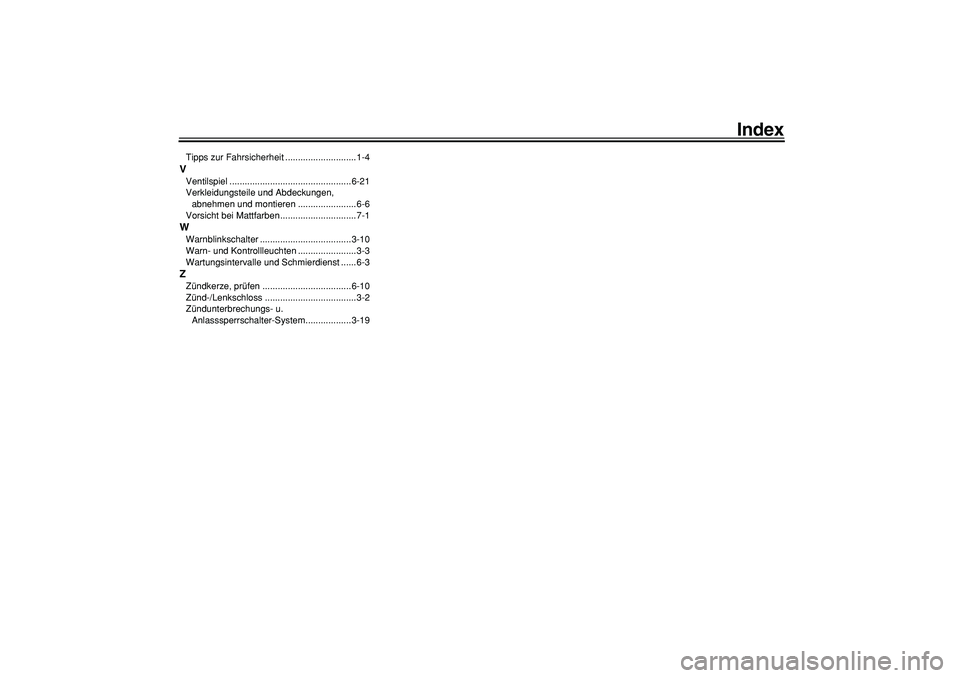 YAMAHA MAJESTY 400 2007  Betriebsanleitungen (in German)  
Index 
Tipps zur Fahrsicherheit ............................1-4 
V 
Ventilspiel ................................................6-21
Verkleidungsteile und Abdeckungen, 
abnehmen und montieren ......