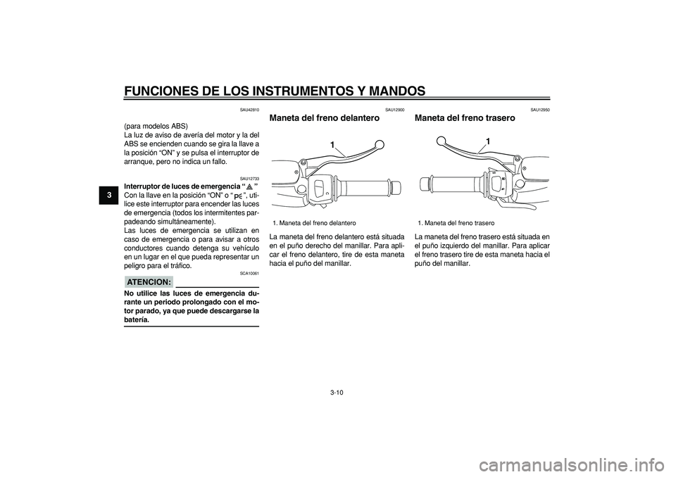 YAMAHA MAJESTY 400 2007  Manuale de Empleo (in Spanish)  
FUNCIONES DE LOS INSTRUMENTOS Y MANDOS 
3-10 
1
2
3
4
5
6
7
8
9
 
SAU42810 
(para modelos ABS)
La luz de aviso de avería del motor y la del
ABS se encienden cuando se gira la llave a
la posición 