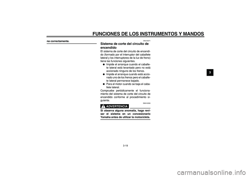 YAMAHA MAJESTY 400 2007  Manuale de Empleo (in Spanish)  
FUNCIONES DE LOS INSTRUMENTOS Y MANDOS 
3-19 
2
34
5
6
7
8
9
 
na correctamente. 
SAU15371 
Sistema de corte del circuito de 
encendido  
El sistema de corte del circuito de encendi-
do (formado por