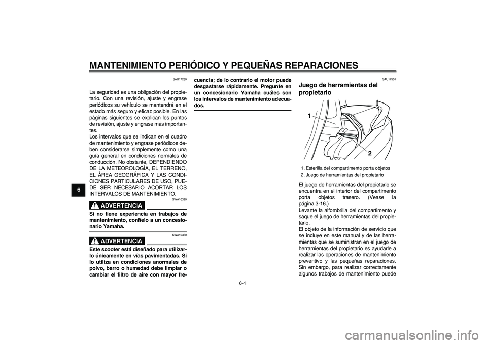 YAMAHA MAJESTY 400 2007  Manuale de Empleo (in Spanish)  
6-1 
1
2
3
4
5
6
7
8
9
 
MANTENIMIENTO PERIÓDICO Y PEQUEÑAS REPARACIONES 
SAU17280 
La seguridad es una obligación del propie-
tario. Con una revisión, ajuste y engrase
periódicos su vehículo 