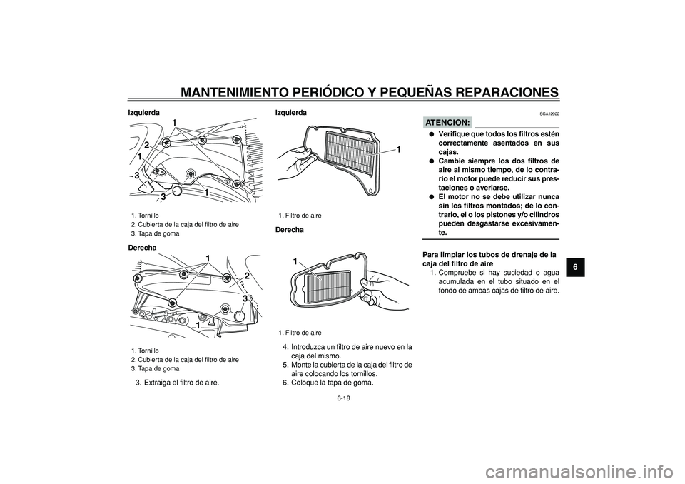 YAMAHA MAJESTY 400 2007  Manuale de Empleo (in Spanish)  
MANTENIMIENTO PERIÓDICO Y PEQUEÑAS REPARACIONES 
6-18 
2
3
4
5
67
8
9
 
Izquierda
Derecha 
3. Extraiga el filtro de aire. 
Izquierda
Derecha 
4. Introduzca un filtro de aire nuevo en la
caja del m