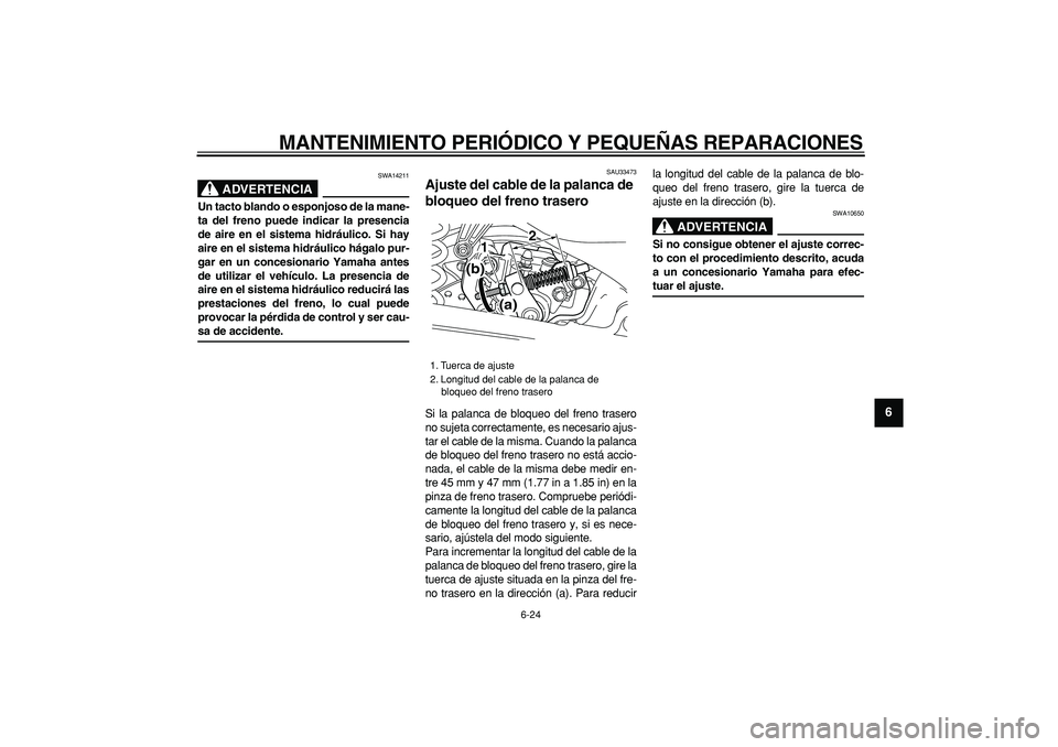 YAMAHA MAJESTY 400 2007 Manuale de Empleo (in Spanish)
MANTENIMIENTO PERIÓDICO Y PEQUEÑAS REPARACIONES
6-24
2
3
4
5
67
8
9
ADVERTENCIA
SWA14211
Un tacto blando o esponjoso de la mane-
ta del freno puede indicar la presencia
de aire en el sistema YAMAHA MAJESTY 400 2007 Manuale de Empleo (in Spanish)
MANTENIMIENTO PERIÓDICO Y PEQUEÑAS REPARACIONES
6-24
2
3
4
5
67
8
9
ADVERTENCIA
SWA14211
Un tacto blando o esponjoso de la mane-
ta del freno puede indicar la presencia
de aire en el sistema