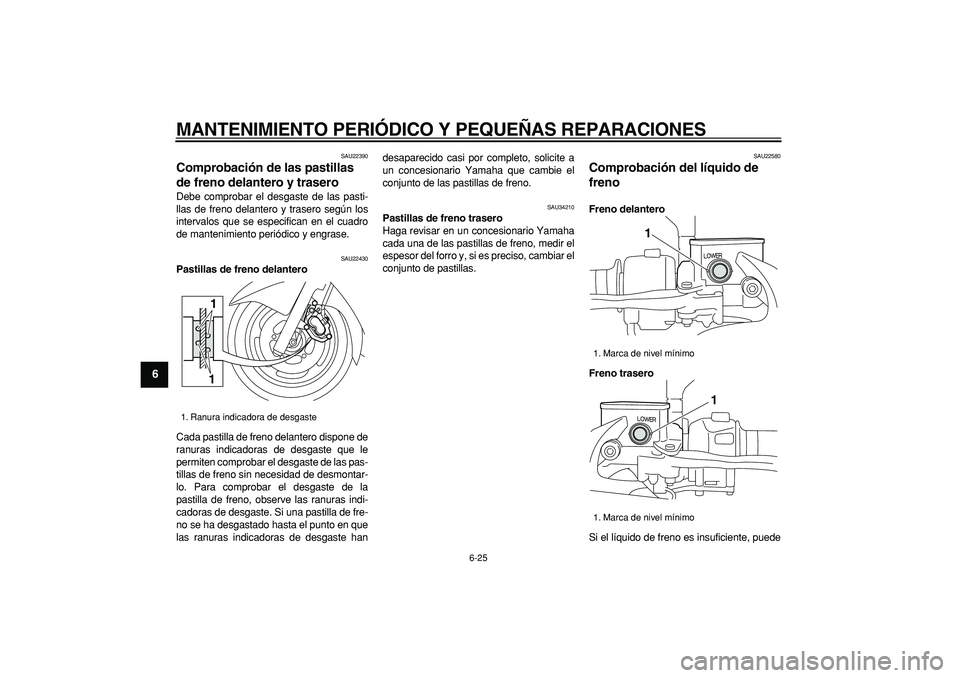 YAMAHA MAJESTY 400 2007 Manuale de Empleo (in Spanish)
MANTENIMIENTO PERIÓDICO Y PEQUEÑAS REPARACIONES
6-25
1
2
3
4
5
6
7
8
9
SAU22390
Comprobación de las pastillas
de freno delantero y trasero
Debe comprobar el desgaste de las pasti-
llas de YAMAHA MAJESTY 400 2007 Manuale de Empleo (in Spanish)
MANTENIMIENTO PERIÓDICO Y PEQUEÑAS REPARACIONES
6-25
1
2
3
4
5
6
7
8
9
SAU22390
Comprobación de las pastillas
de freno delantero y trasero
Debe comprobar el desgaste de las pasti-
llas de