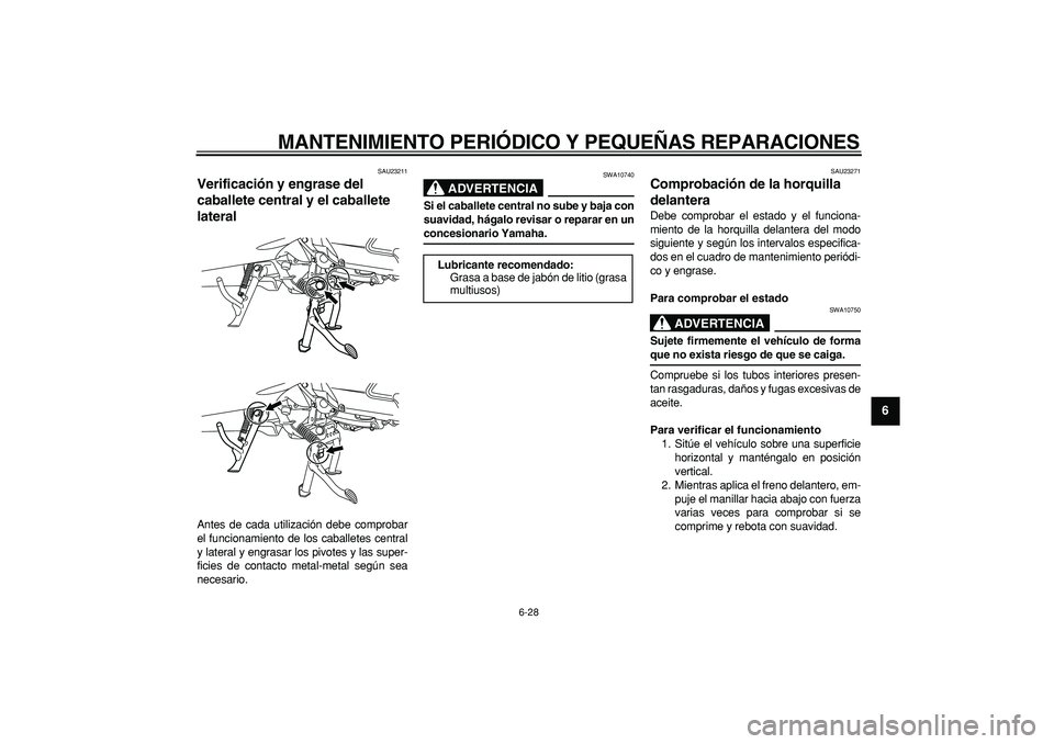 YAMAHA MAJESTY 400 2007 Manuale de Empleo (in Spanish)
MANTENIMIENTO PERIÓDICO Y PEQUEÑAS REPARACIONES
6-28
2
3
4
5
67
8
9
SAU23211
Verificación y engrase del
caballete central y el caballete
lateral
Antes de cada utilización debe comprobar YAMAHA MAJESTY 400 2007 Manuale de Empleo (in Spanish)
MANTENIMIENTO PERIÓDICO Y PEQUEÑAS REPARACIONES
6-28
2
3
4
5
67
8
9
SAU23211
Verificación y engrase del
caballete central y el caballete
lateral
Antes de cada utilización debe comprobar