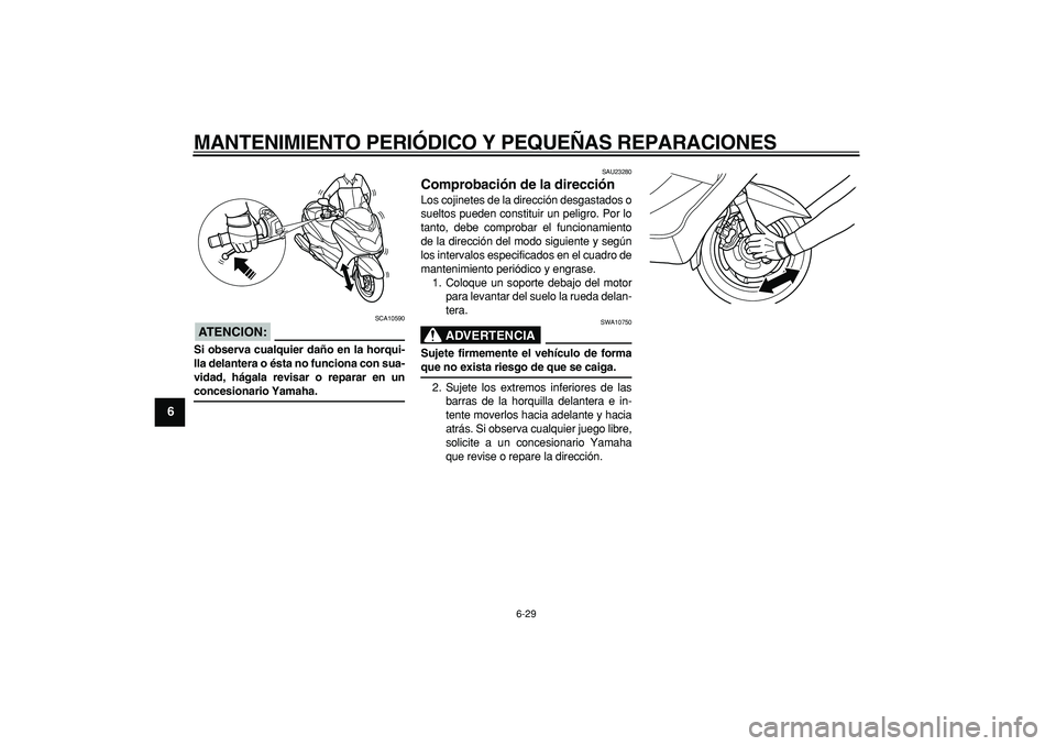 YAMAHA MAJESTY 400 2007 Manuale de Empleo (in Spanish)
MANTENIMIENTO PERIÓDICO Y PEQUEÑAS REPARACIONES
6-29
1
2
3
4
5
6
7
8
9
ATENCION:
SCA10590
Si observa cualquier daño en la horqui-
lla delantera o ésta no funciona con sua-
vidad, hágala r YAMAHA MAJESTY 400 2007 Manuale de Empleo (in Spanish)
MANTENIMIENTO PERIÓDICO Y PEQUEÑAS REPARACIONES
6-29
1
2
3
4
5
6
7
8
9
ATENCION:
SCA10590
Si observa cualquier daño en la horqui-
lla delantera o ésta no funciona con sua-
vidad, hágala r