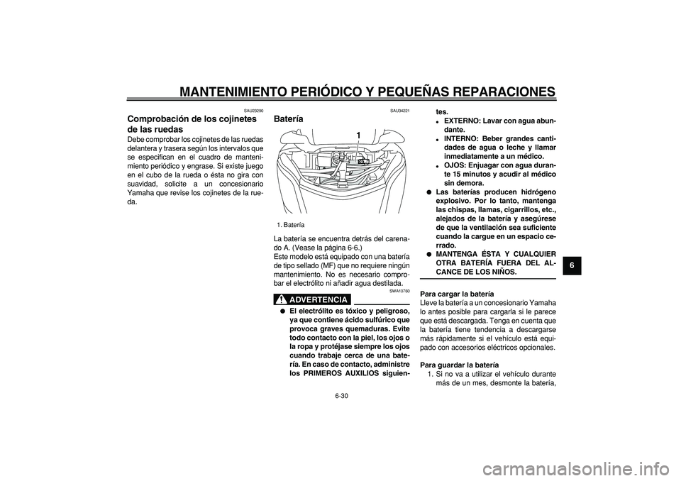 YAMAHA MAJESTY 400 2007  Manuale de Empleo (in Spanish)  
MANTENIMIENTO PERIÓDICO Y PEQUEÑAS REPARACIONES 
6-30 
2
3
4
5
67
8
9
 
SAU23290 
Comprobación de los cojinetes 
de las ruedas  
Debe comprobar los cojinetes de las ruedas
delantera y trasera seg