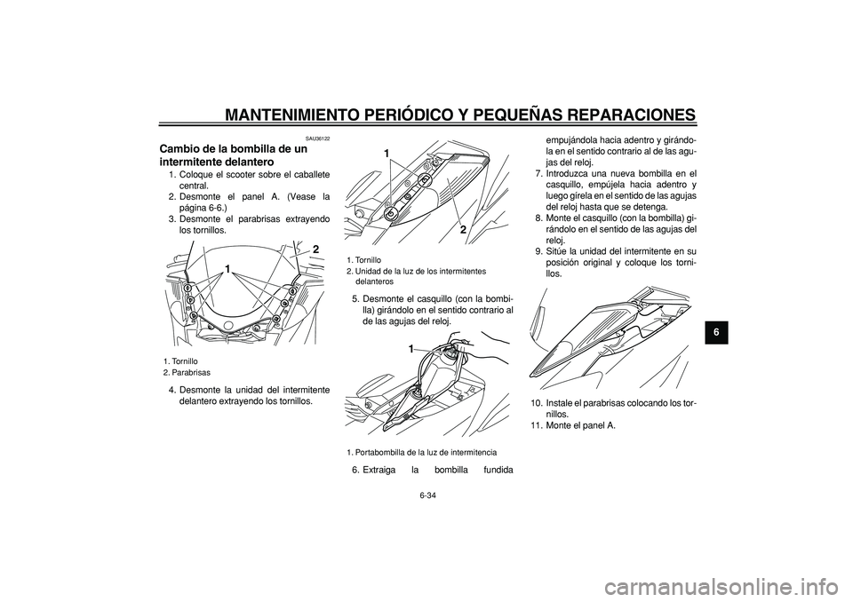 YAMAHA MAJESTY 400 2007  Manuale de Empleo (in Spanish)  
MANTENIMIENTO PERIÓDICO Y PEQUEÑAS REPARACIONES 
6-34 
2
3
4
5
67
8
9
 
SAU36122 
Cambio de la bombilla de un 
intermitente delantero  
1. Coloque el scooter sobre el caballete
central.
2. Desmont