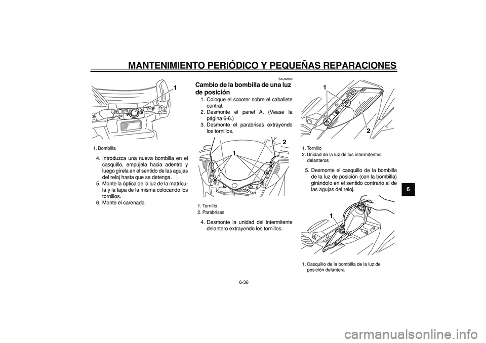 YAMAHA MAJESTY 400 2007  Manuale de Empleo (in Spanish)  
MANTENIMIENTO PERIÓDICO Y PEQUEÑAS REPARACIONES 
6-36 
2
3
4
5
67
8
9
 
4. Introduzca una nueva bombilla en el
casquillo, empújela hacia adentro y
luego gírela en el sentido de las agujas
del re