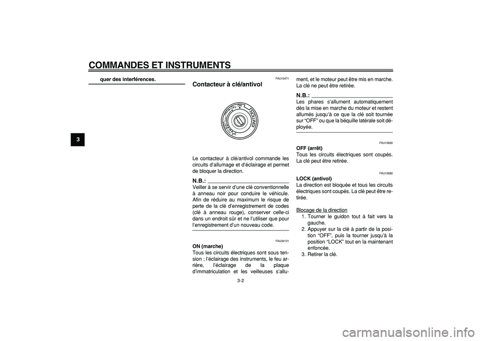 YAMAHA MAJESTY 400 2007  Notices Demploi (in French)  
COMMANDES ET INSTRUMENTS 
3-2 
1
2
3
4
5
6
7
8
9
 
quer des interférences. 
FAU10471 
Contacteur à clé/antivol  
Le contacteur à clé/antivol commande les
circuits d’allumage et d’éclairage