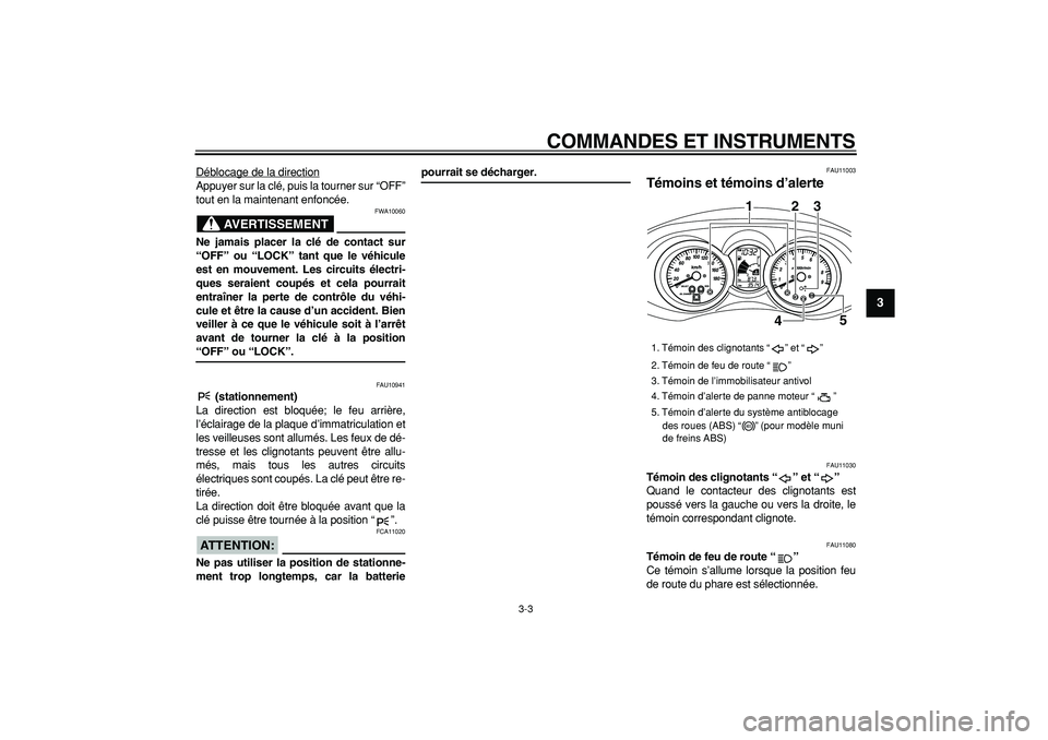 YAMAHA MAJESTY 400 2007  Notices Demploi (in French)  
COMMANDES ET INSTRUMENTS 
3-3 
2
34
5
6
7
8
9
 
Déblocage de la direction
Appuyer sur la clé, puis la tourner sur “OFF”
tout en la maintenant enfoncée.
AVERTISSEMENT
 
FWA10060 
Ne jamais pla