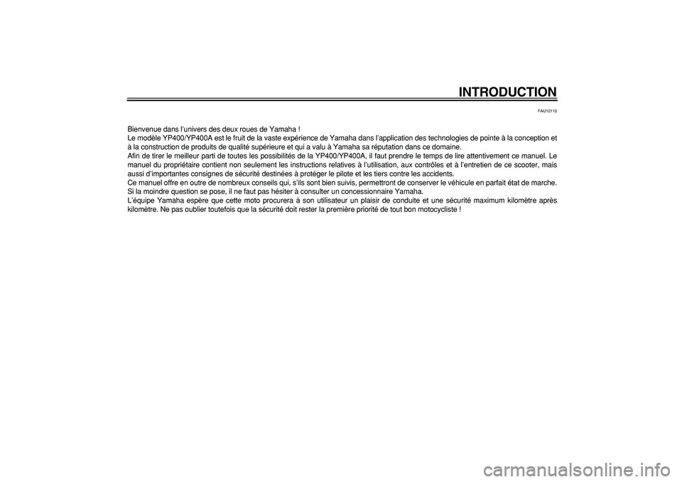 YAMAHA MAJESTY 400 2007  Notices Demploi (in French)  
INTRODUCTION 
FAU10110 
Bienvenue dans l’univers des deux roues de Yamaha !
Le modèle YP400/YP400A est le fruit de la vaste expérience de Yamaha dans l’application des technologies de pointe 