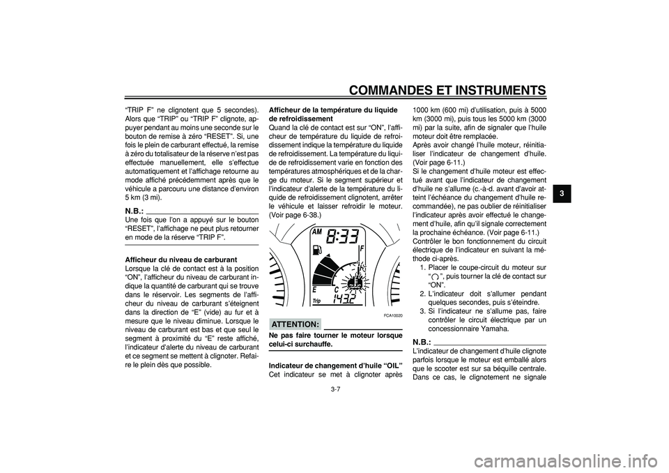 YAMAHA MAJESTY 400 2007  Notices Demploi (in French)  
COMMANDES ET INSTRUMENTS 
3-7 
2
34
5
6
7
8
9
 
“TRIP F” ne clignotent que 5 secondes).
Alors que “TRIP” ou “TRIP F” clignote, ap-
puyer pendant au moins une seconde sur le
bouton de rem