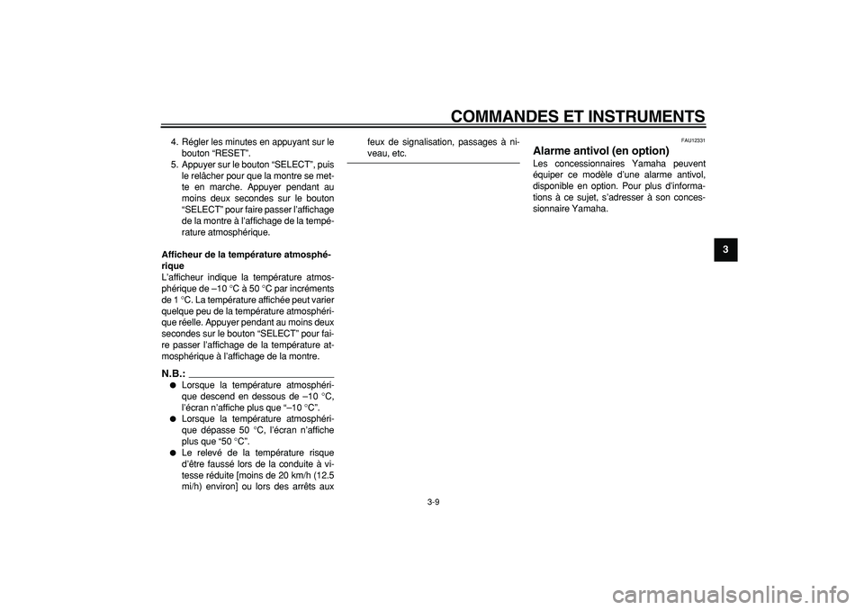 YAMAHA MAJESTY 400 2007  Notices Demploi (in French)  
COMMANDES ET INSTRUMENTS 
3-9 
2
34
5
6
7
8
9
 
4. Régler les minutes en appuyant sur le
bouton “RESET”.
5. Appuyer sur le bouton “SELECT”, puis
le relâcher pour que la montre se met-
te e