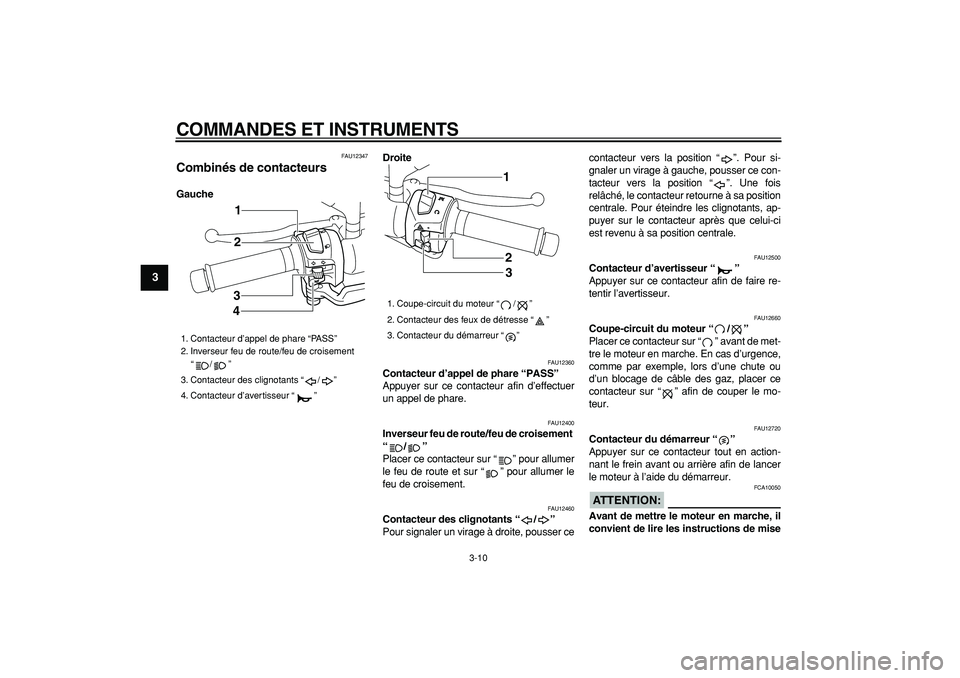 YAMAHA MAJESTY 400 2007  Notices Demploi (in French)  
COMMANDES ET INSTRUMENTS 
3-10 
1
2
3
4
5
6
7
8
9
 
FAU12347 
Combinés de contacteurs  
GaucheDroite 
FAU12360 
Contacteur d’appel de phare “PASS”   
Appuyer sur ce contacteur afin d’effect