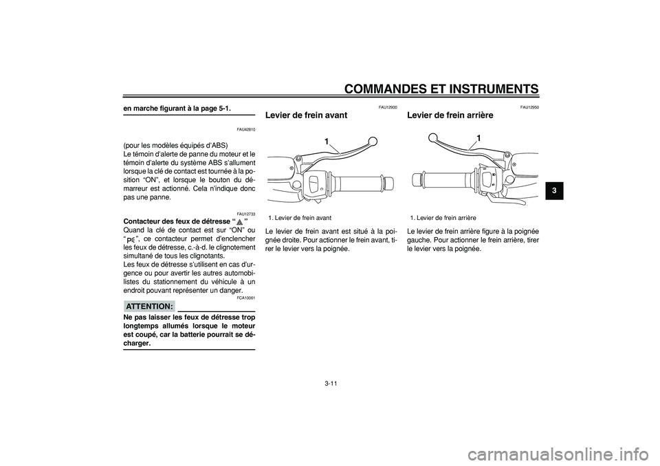 YAMAHA MAJESTY 400 2007  Notices Demploi (in French)  
COMMANDES ET INSTRUMENTS 
3-11 
2
34
5
6
7
8
9
 
en marche figurant à la page 5-1. 
FAU42810 
(pour les modèles équipés d’ABS)
Le témoin d’alerte de panne du moteur et le
témoin d’alerte