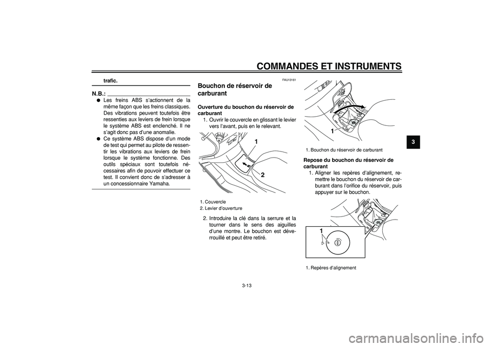 YAMAHA MAJESTY 400 2007  Notices Demploi (in French)  
COMMANDES ET INSTRUMENTS 
3-13 
2
34
5
6
7
8
9
 
trafic.
N.B.:
 
 
Les freins ABS s’actionnent de la
même façon que les freins classiques.
Des vibrations peuvent toutefois être
ressenties aux 