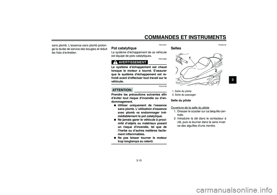 YAMAHA MAJESTY 400 2007  Notices Demploi (in French)  
COMMANDES ET INSTRUMENTS 
3-15 
2
34
5
6
7
8
9
 
sans plomb. L’essence sans plomb prolon-
ge la durée de service des bougies et réduit
les frais d’entretien. 
FAU13441 
Pot catalytique  
Le sy