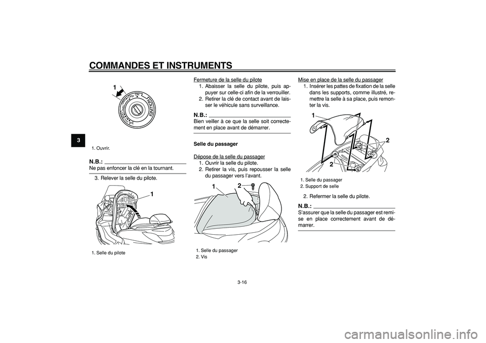 YAMAHA MAJESTY 400 2007  Notices Demploi (in French)  
COMMANDES ET INSTRUMENTS 
3-16 
1
2
3
4
5
6
7
8
9
N.B.:
 
Ne pas enfoncer la clé en la tournant.
3. Relever la selle du pilote.Fermeture de la selle du pilote
1. Abaisser la selle du pilote, puis a