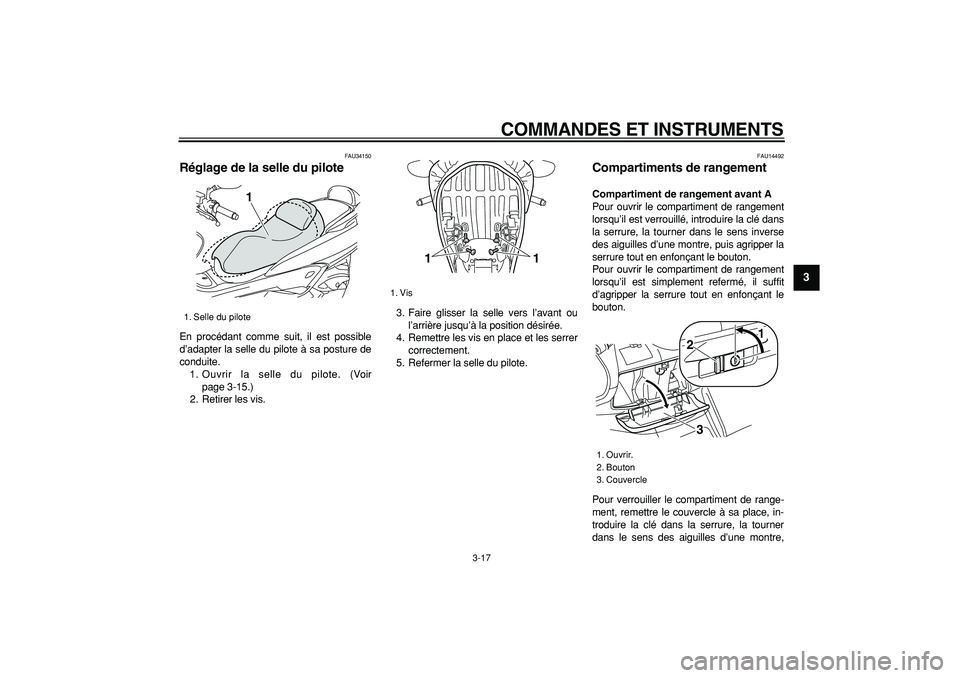 YAMAHA MAJESTY 400 2007  Notices Demploi (in French)  
COMMANDES ET INSTRUMENTS 
3-17 
2
34
5
6
7
8
9
 
FAU34150 
Réglage de la selle du pilote  
En procédant comme suit, il est possible
d’adapter la selle du pilote à sa posture de
conduite.
1. Ouv