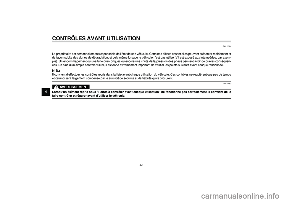 YAMAHA MAJESTY 400 2007  Notices Demploi (in French)  
4-1 
1
2
3
4
5
6
7
8
9
 
CONTRÔLES AVANT UTILISATION 
FAU15591 
Le propriétaire est personnellement responsable de l’état de son véhicule. Certaines pièces essentielles peuvent présenter rap