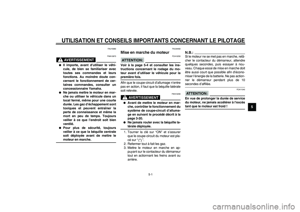 YAMAHA MAJESTY 400 2007  Notices Demploi (in French)  
5-1 
2
3
4
56
7
8
9
 
UTILISATION ET CONSEILS IMPORTANTS CONCERNANT LE PILOTAGE
 
FAU15980
AVERTISSEMENT
 
FWA10870 
 
Il importe, avant d’utiliser le véhi-
cule, de bien se familiariser avec
to