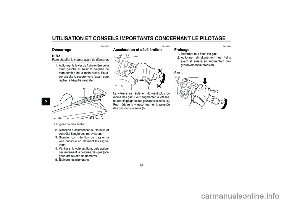 YAMAHA MAJESTY 400 2007  Notices Demploi (in French)  
UTILISATION ET CONSEILS IMPORTANTS CONCERNANT LE PILOTAGE
 
5-2 
1
2
3
4
5
6
7
8
9
 
FAU16760 
Démarrage 
N.B.:
 
Faire chauffer le moteur avant de démarrer.
1. Actionner le levier de frein arriè