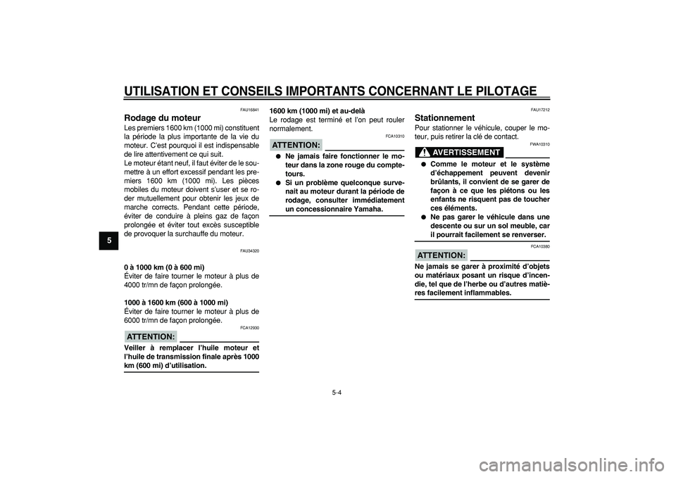 YAMAHA MAJESTY 400 2007  Notices Demploi (in French)  
UTILISATION ET CONSEILS IMPORTANTS CONCERNANT LE PILOTAGE
 
5-4 
1
2
3
4
5
6
7
8
9
 
FAU16841 
Rodage du moteur  
Les premiers 1600 km (1000 mi) constituent
la période la plus importante de la vie 